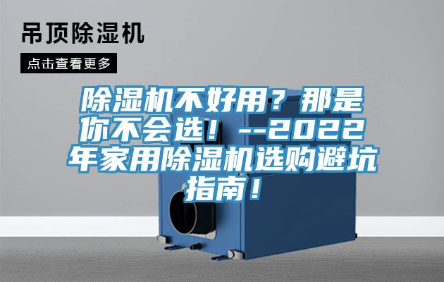 除濕機(jī)不好用？那是你不會(huì)選！--2022年家用除濕機(jī)選購避坑指南！
