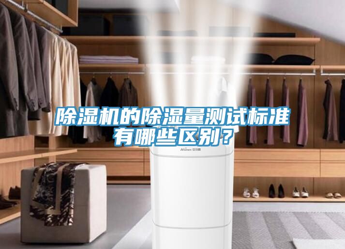 除濕機(jī)的除濕量測(cè)試標(biāo)準(zhǔn)有哪些區(qū)別？