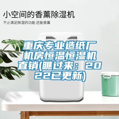 重慶專業(yè)造紙廠機(jī)房恒溫恒濕機(jī)直銷(瞧過來(lái)：2022已更新)