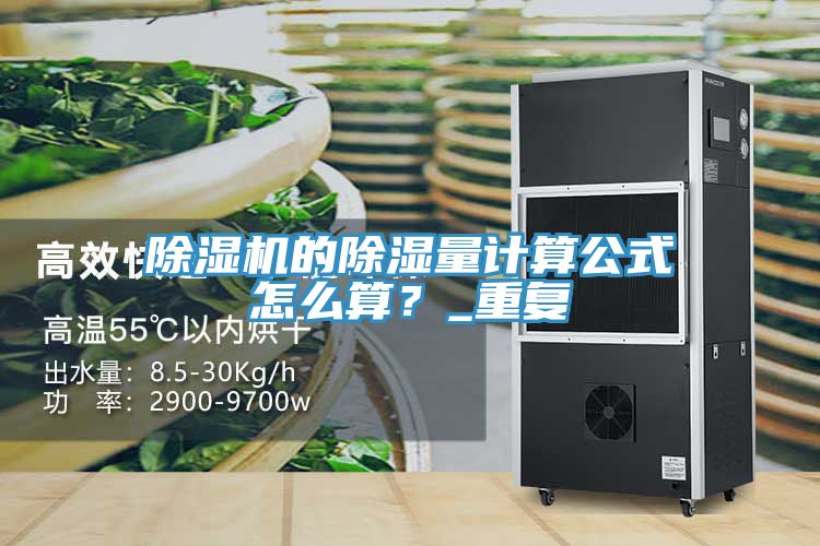 除濕機(jī)的除濕量計(jì)算公式怎么算？_重復(fù)