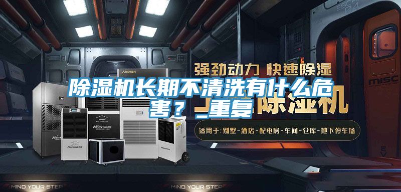 除濕機(jī)長期不清洗有什么危害？_重復(fù)