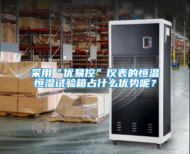 采用“優(yōu)易控”儀表的恒溫恒濕試驗箱占什么優(yōu)勢呢？