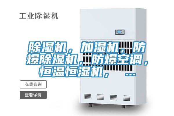 除濕機，加濕機，防爆除濕機，防爆空調(diào)，恒溫恒濕機， ...