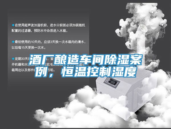 酒廠釀造車間除濕案例，恒溫控制濕度
