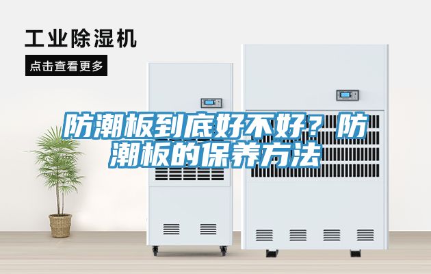防潮板到底好不好？防潮板的保養(yǎng)方法