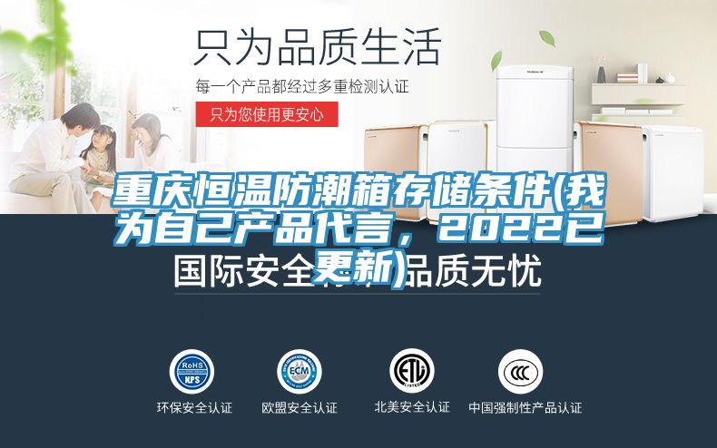 重慶恒溫防潮箱存儲條件(我為自己產(chǎn)品代言，2022已更新)