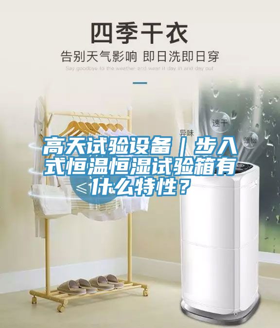 高天試驗設備｜步入式恒溫恒濕試驗箱有什么特性？