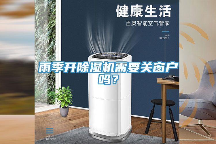 雨季開除濕機(jī)需要關(guān)窗戶嗎？